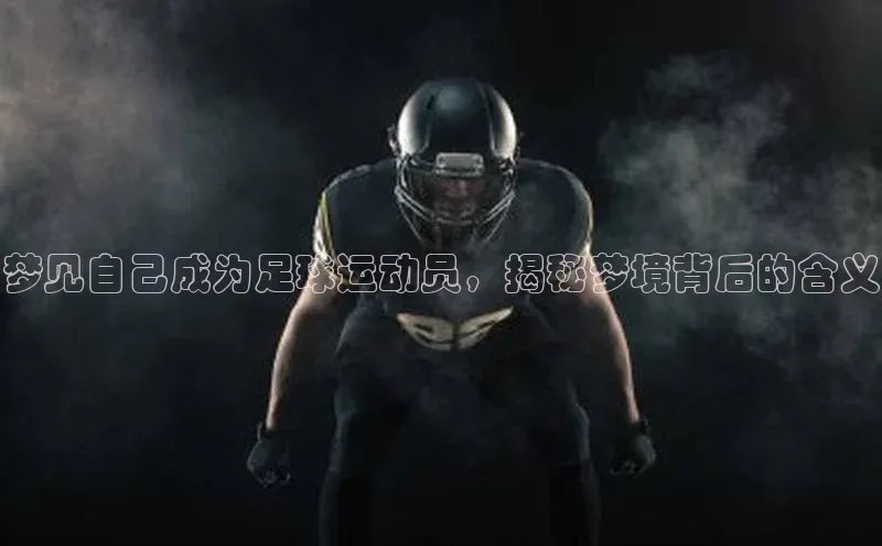 极悦注册入口歌力思梦见自己成为足球运动员，揭秘梦境背后的含义