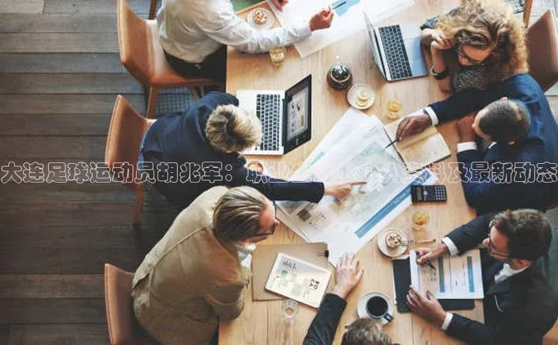 极悦娱乐官网入口下载宇信科技大连足球运动员胡兆军：职业生涯、个人资料及最新动态