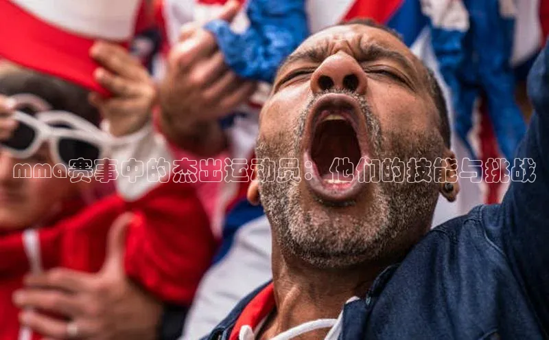 极悦官方网站app下载百度智能门户mma赛事中的杰出运动员：他们的技能与挑战