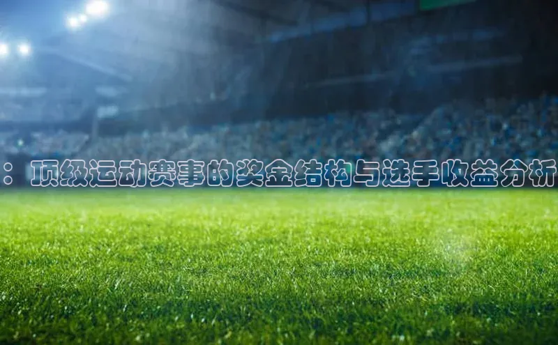 极悦平台登录入口金山办公：顶级运动赛事的奖金结构与选手收益分析
