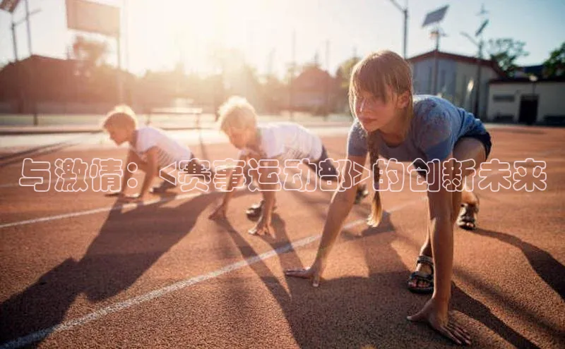 与激情：<赛事运动部>的创新未来