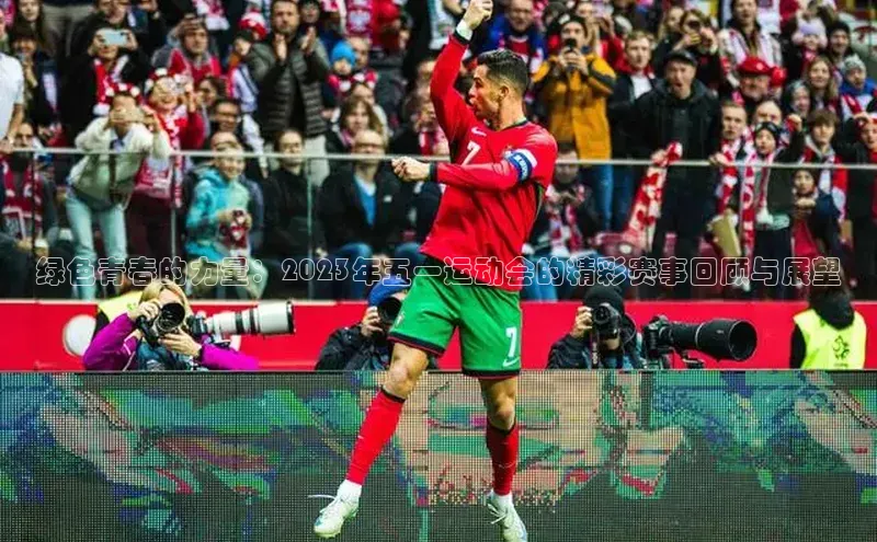绿色青春的力量：2023年五一运动会的精彩赛事回顾与展望