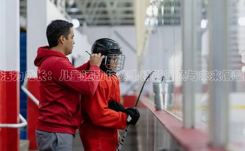 活力成长：儿童运动馆赛事精彩回顾与未来展望