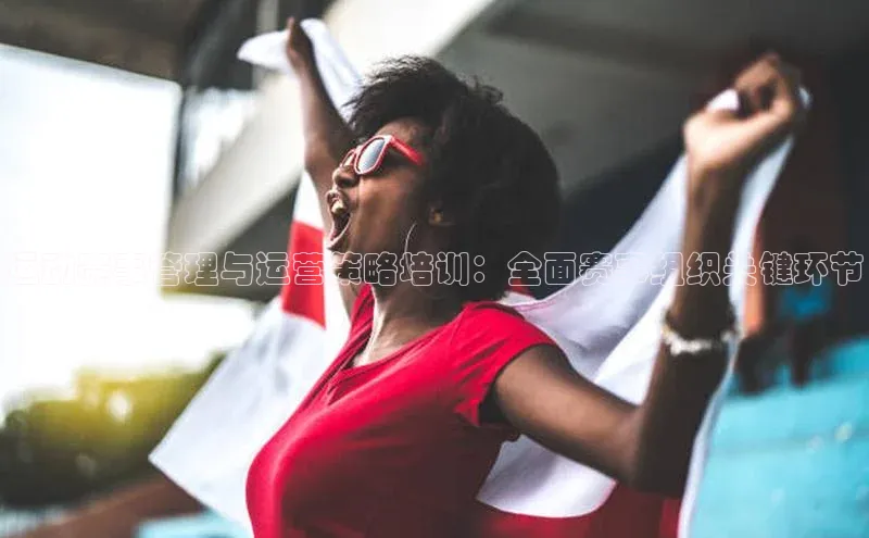 运动赛事管理与运营策略培训：全面赛事组织关键环节