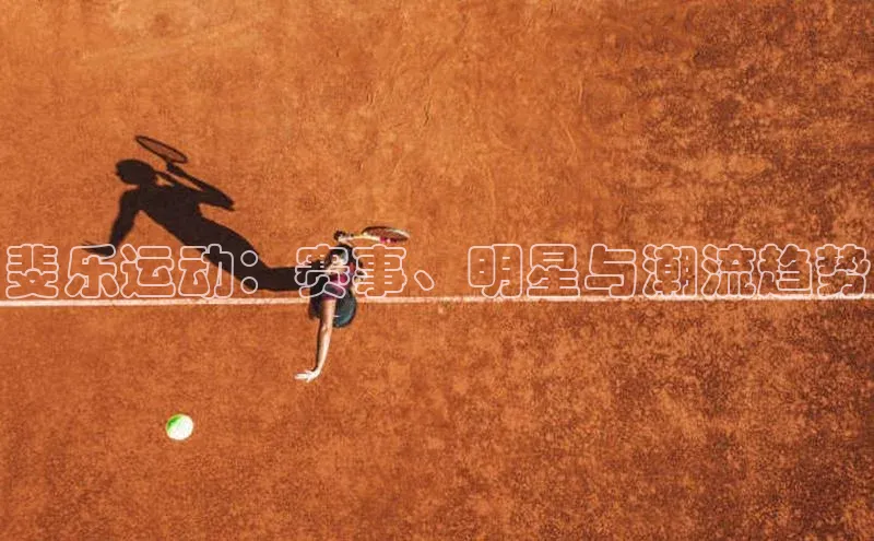 斐乐运动：赛事、明星与潮流趋势