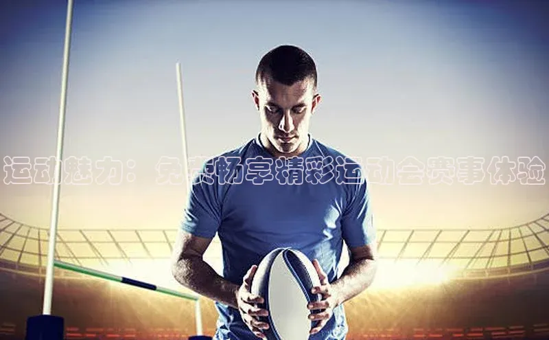 运动魅力：免费畅享精彩运动会赛事体验