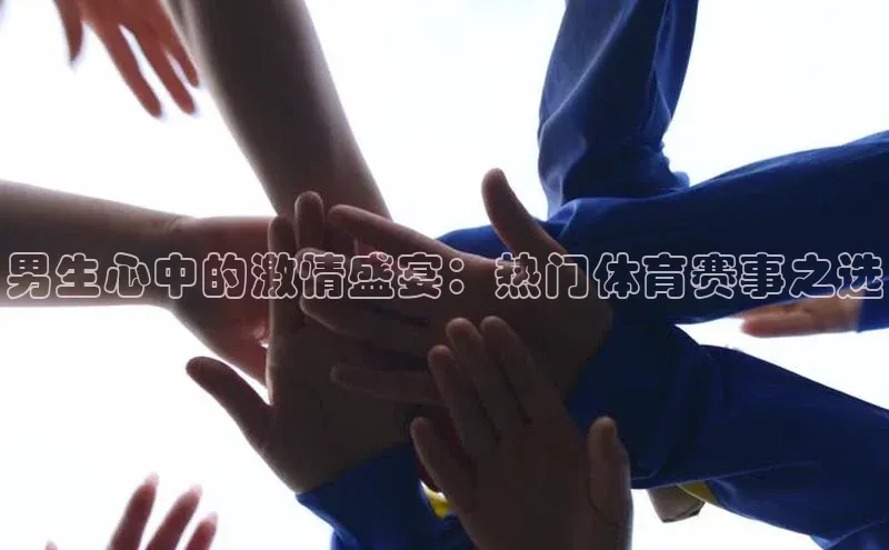男生心中的激情盛宴：热门体育赛事之选