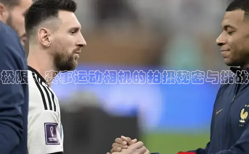 极限：赛事运动相机的拍摄秘密与挑战