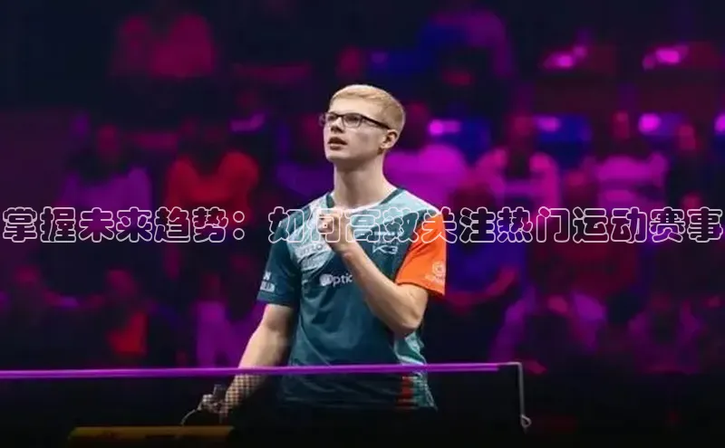 掌握未来趋势：如何高效关注热门运动赛事