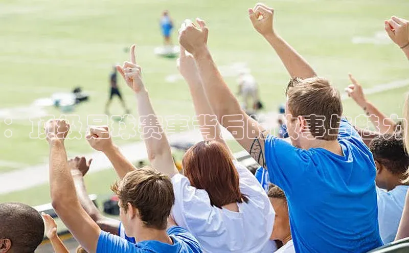 ：顶级足球赛事背后的故事与魅力