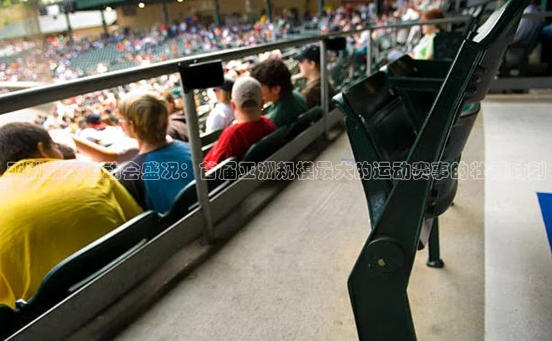 亚洲最大运动会盛况：首届亚洲规模最大的运动赛事的壮丽时刻