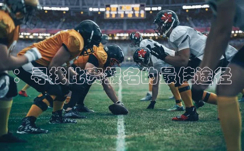 ：寻找比赛报名的最佳途径